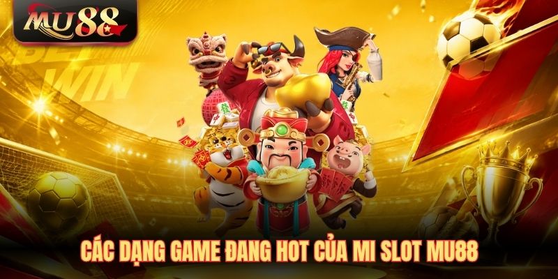 cac-dang-game-dang-hot-cua-mi-slot-mu88 Các dạng game đang hot của MI Slot MU88