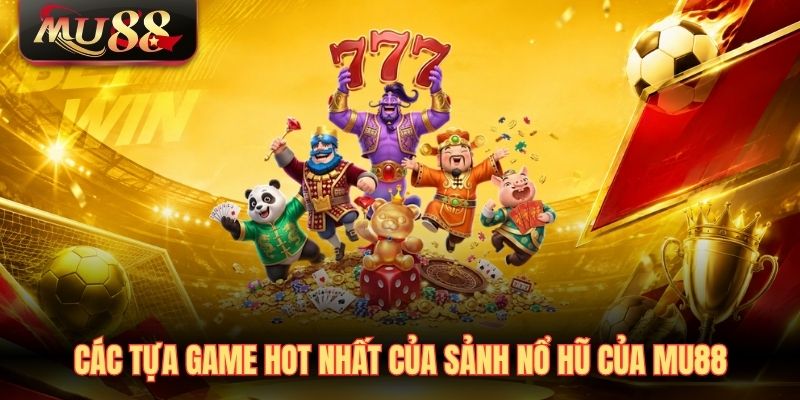 cac-tua-game-hot-nhat-cua-sanh-no-hu-cua-mu88 Các tựa game hot nhất của sảnh nổ hũ của MU88