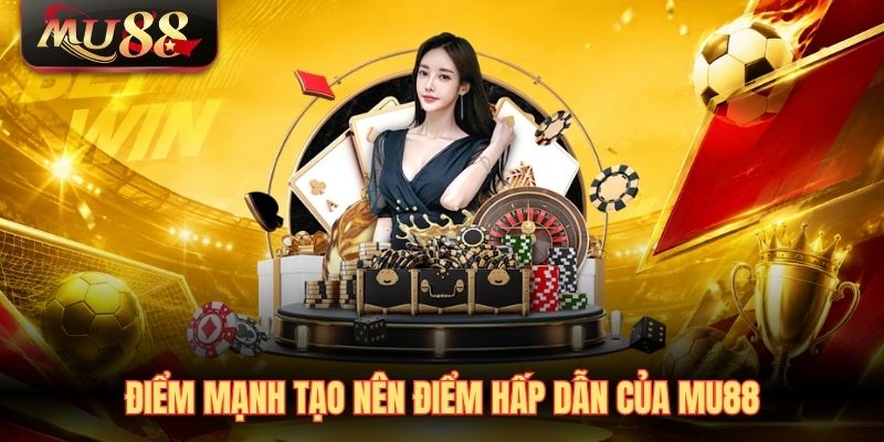 diem-manh-tao-nen-diem-hap-dan-cua-mu88 Điểm mạnh tạo nên điểm hấp dẫn của MU88