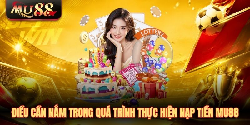 dieu-can-nam-trong-qua-trinh-thuc-hien-nap-tien-mu88 Điều cần nắm trong quá trình thực hiện nạp tiền MU88