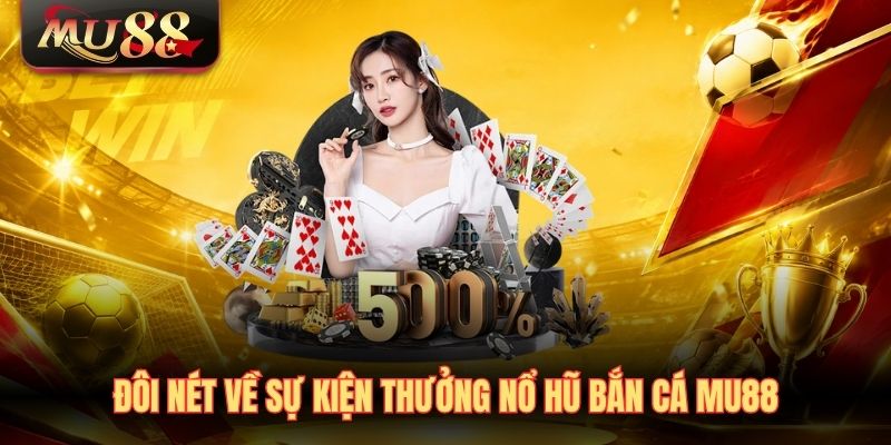 doi-net-ve-su-kien-thuong-no-hu-ban-ca-mu88 Đôi nét về sự kiện thưởng nổ hũ bắn cá MU88