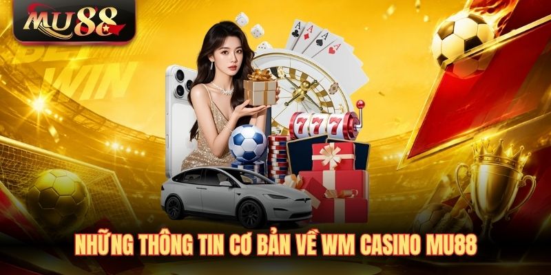 Những thông tin cơ bản về WM Casino MU88