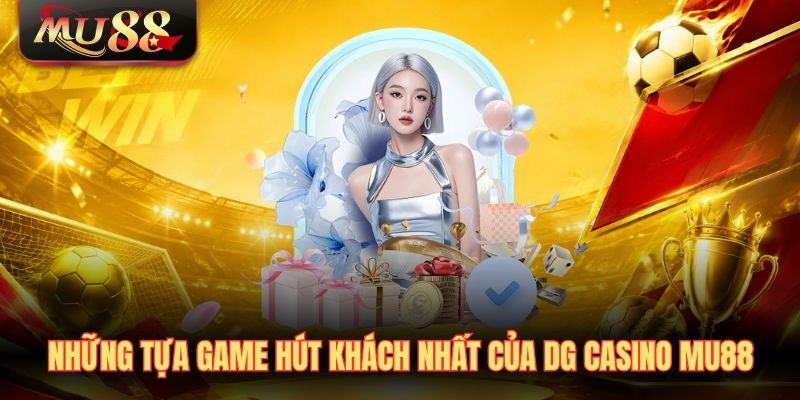 Những tựa game hút khách nhất của DG Casino MU88