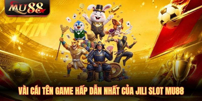 Vài cái tên game hấp dẫn nhất của JILI Slot MU88