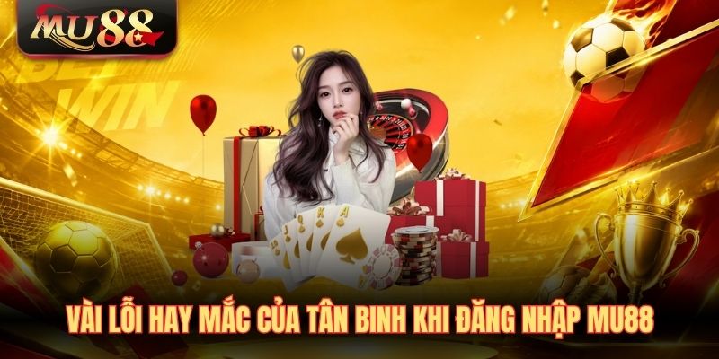 Lỗi hay mắc của tân binh khi đăng nhập MU88