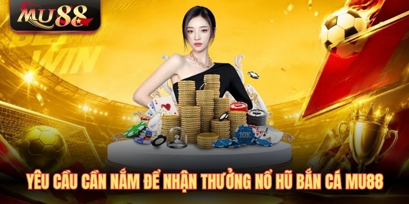 yeu-cau-can-nam-de-nhan-thuong-no-hu-ban-ca-mu88 Yêu cầu cần nắm để nhận thưởng nổ hũ bắn cá MU88
